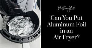 Air Fryer Basket with Aluminum Foil (left) Text Can You Put Aluminum Foil in An Air Fryer? (right)